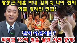 [속보]왕종근 재혼 아내 김미숙 나이 전처 아들 왕재민 언급!전처 이혼이유? 퇴직금 10억 원을 날린 사연 공개!