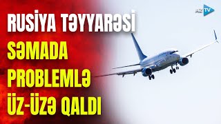 SON DƏQİQƏ! Rusiyada sərnişin təyyarəsi TƏCİLİ eniş etdi: havada nə baş verib?