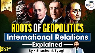 Understanding Geopolitics and International Relations Roots | World Politics | Chanakya | UPSC