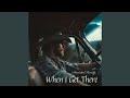 When I Get There