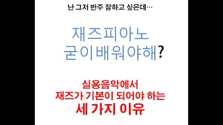 [재즈 피아노 / 연습 / tip] 실용음악과 학생들과 반주자들에게 재즈가 기본이 되어야 하는 세 가지 이유