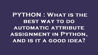 PYTHON : What is the best way to do automatic attribute assignment in Python, and is it a good idea?