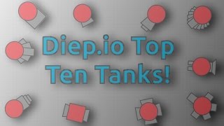 Diep.io: The Top 10 Tanks! (MY OPINION!)