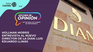 Noches de Opinión  | Hollman Morris entrevista al nuevo director de la DIAN: Luis Eduardo Llinás