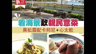 【#話題新店】看海景歎親民意菜 黑松露配卡邦尼＋心太軟