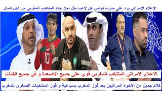 اول تعليق للاعلام الامراتي بعد تالق المنتخب المغربي و ردهم على مدرب منتخب تونس بعد كلامه عن المغرب