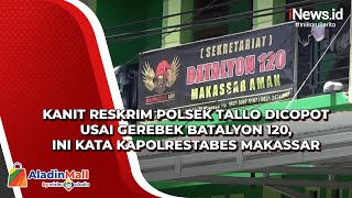 Kanit Reskrim Polsek Tallo Dicopot usai Gerebek Batalyon 120, Ini Kata Kapolrestabes Makassar