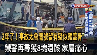 2年了！事故太魯閣號留有疑似頭蓋骨　鐵警再尋獲8塊遺骸　家屬痛心－民視新聞