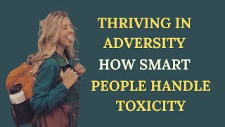 10 Thriving in Adversity How Intelligent People Tackle Difficult and Toxic People