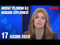 17 Kasım 2024 Merve Yıldırım ile Benden Söylemesi