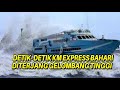 DETIK-DETIK KM EXPRESS BAHARI DITERJANG GELOMBANG TINGGI, DAN KEMBALI KE PELABUHAN GRESIK