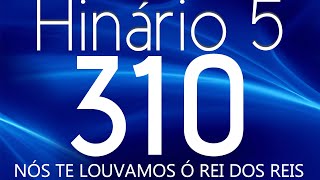 HINO 310 CCB - Nós Te Louvamos ó Rei dos Reis - HINÁRIO 5 COM LETRAS