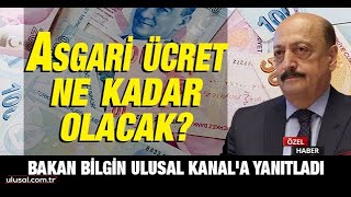 Çalışma ve Sosyal Güvenlik Bakanı Vedat Bilgin Ulusal Kanal'a açıkladı:Asgari ücret ne kadar olacak?