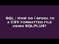 SQL : How do I spool to a CSV formatted file using SQLPLUS?