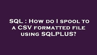 SQL : How do I spool to a CSV formatted file using SQLPLUS?