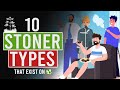 10 Stoner Types That Exist in the World...