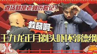 王九龙正月剃头吓坏舅舅郭德纲？！德云社返场简直就是郭德纲历险记！德云斗笑社 | 搞笑 | 娱乐 | 相声 | 综艺 | 孟鹤堂 | 于谦