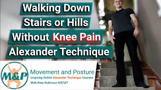 Walking Down Stairs or Hills Without Knee Pain | Alexander Technique