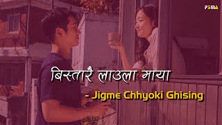 Bistarai Laula Maya (lyrics) - @JigmeChhyokiGhising01