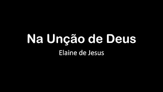 Na unção de Deus - Elaine de Jesus - Letra