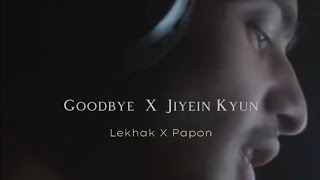 GOODBYE X JIYEIN KYUNLekhak X Papon