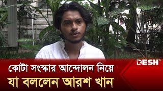 কোটা সংস্কার আন্দোলন নিয়ে যা বললেন আরশ খান | Arosh Khan | Quota Movement | Desh TV Entertainment