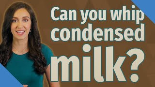 Can you whip condensed milk?