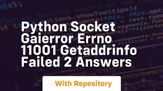 Python socket gaierror errno 11001 getaddrinfo failed 2 answers