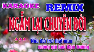 Karaoke Ngẫm Lại Chuyện Đời REMIX 🔥 Nửa đời trôi thật mau