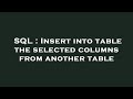 SQL : Insert into table the selected columns from another table