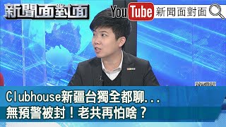 精彩片段》Clubhouse新疆台獨全都聊...無預警被封！老共再怕啥？【新聞面對面】20210209