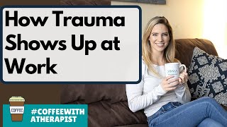 How (Unresolved) Trauma Shows Up At Work