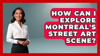 How Can I Explore Montreal's Street Art Scene? | Canada Explored