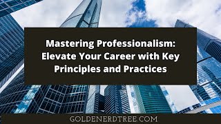 Mastering Professionalism Elevate Your Career with Key Principles and Practices