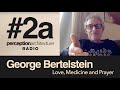 #2a - George Bertelstein - Love, Medicine and Prayer