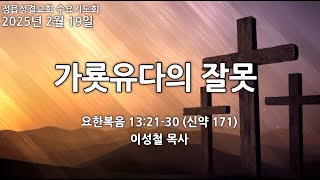 2025-2-19 (정읍성결교회) 수요예배 l 가룟유다의 잘못 (요한복음 13:21-30)ㅣ이성철 목사