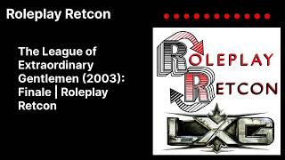 Roleplay Retcon - The League of Extraordinary Gentlemen (2003): Finale | Roleplay Retcon