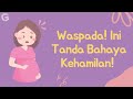 Tanda Tanda Bahaya Kehamilan yang Perlu Diwaspadai