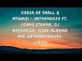 Kabza De Small & Mthunzi Imithandazo ft. Young Stunna, Sizwe Alakine and Umthakathikush. LYRICS