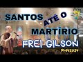 Santos até o Martírio! -  Frei Gilson - PHN 2024 - #10HP