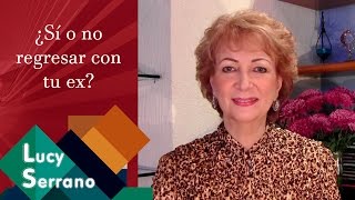 ¿Sí o no regresar con tu ex? - Lucy Serrano