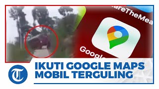 Diduga Salah Ambil Jalur karena Ikuti Google Maps, Mobil Terguling dan Hampir Masuk Jurang