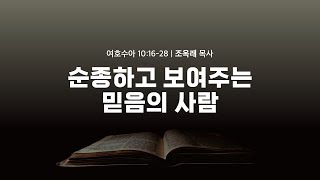 [새벽설교] 순종하고 보여주는 믿음의 사람_수 10:16-28 (조옥래 목사)