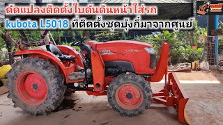 ดัดแปลงติดตั้งใบดันดินหน้าให้กับรถ kubota L5018ที่ติดตั้งบุ้งกี๋รุ่น LA588 มาจากศูนย์ โดยช่างต้นเจพี