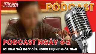 Podcast 6-2: Tiết lộ lời khai ‘gai góc’ của người phụ nữ khỏa thân rơi khỏi ô tô | Thời sự