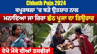 Chhath Puja 2024: ਕਪੂਰਥਲਾ 'ਚ ਬੜੇ ਉਤਸ਼ਾਹ ਨਾਲ ਮਨਾਇਆ ਜਾ ਰਿਹਾ ਛੱਠ ਪੂਜਾ ਦਾ ਤਿਉਹਾਰ,ਦੇਖੋ ਮੌਕੇ ਦੀਆਂ ਤਸਵੀਰਾਂ