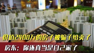 北京价值2400万的房子，竟被嚣张租客给卖了，房东：真当是你家了