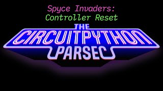 John Park's CircuitPython Parsec: Spyce Invaders Reset from Controller