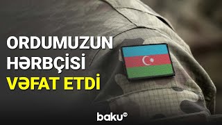 Ordumuzun hərbçisi vəfat etdi - BAKU TV