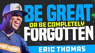 Be Great or Be Forgotten! | Eric Thomas | Motivational Speech